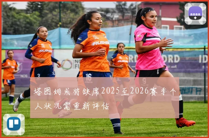 塔图姆或将缺席2025至2026赛季个人状况需重新评估